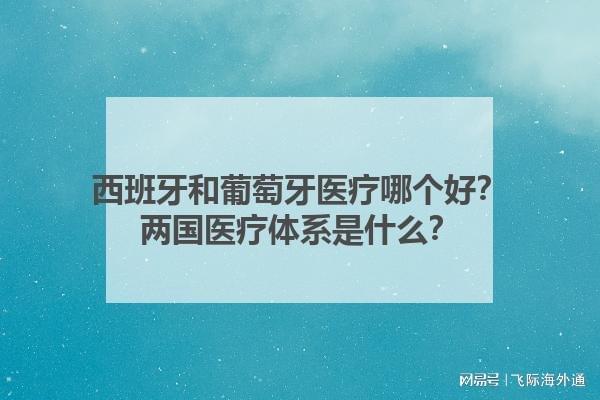 泛亚电竞网址西班牙和葡萄牙医疗哪个好？两国医疗体系是什么？